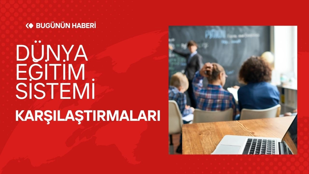 Güncel Eğitim Sistemleri! Dünya ile Karşılaştırmalar