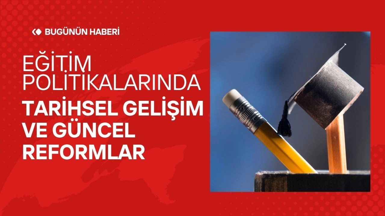 Eğitim Politikalarında Tarihsel Gelişim ve Güncel Reformlar