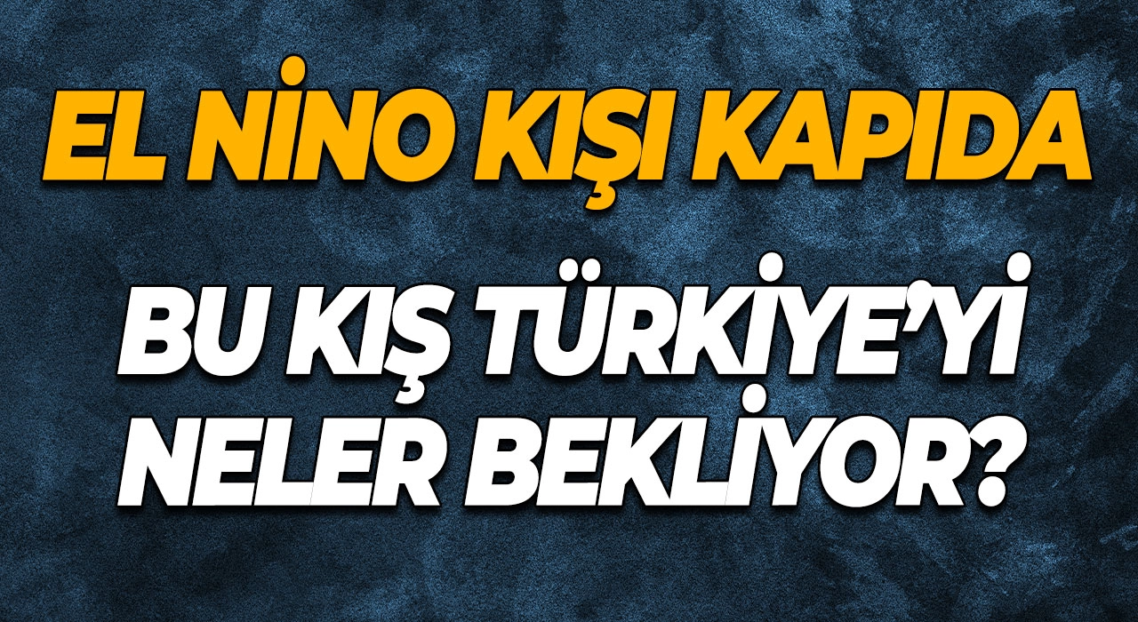 El Nino Kışı Kapıda Bu Kış Türkiye’yi Neler Bekliyor?