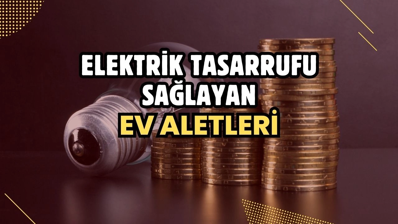 Elektrik Tasarrufu Sağlayan Ev Aletleri