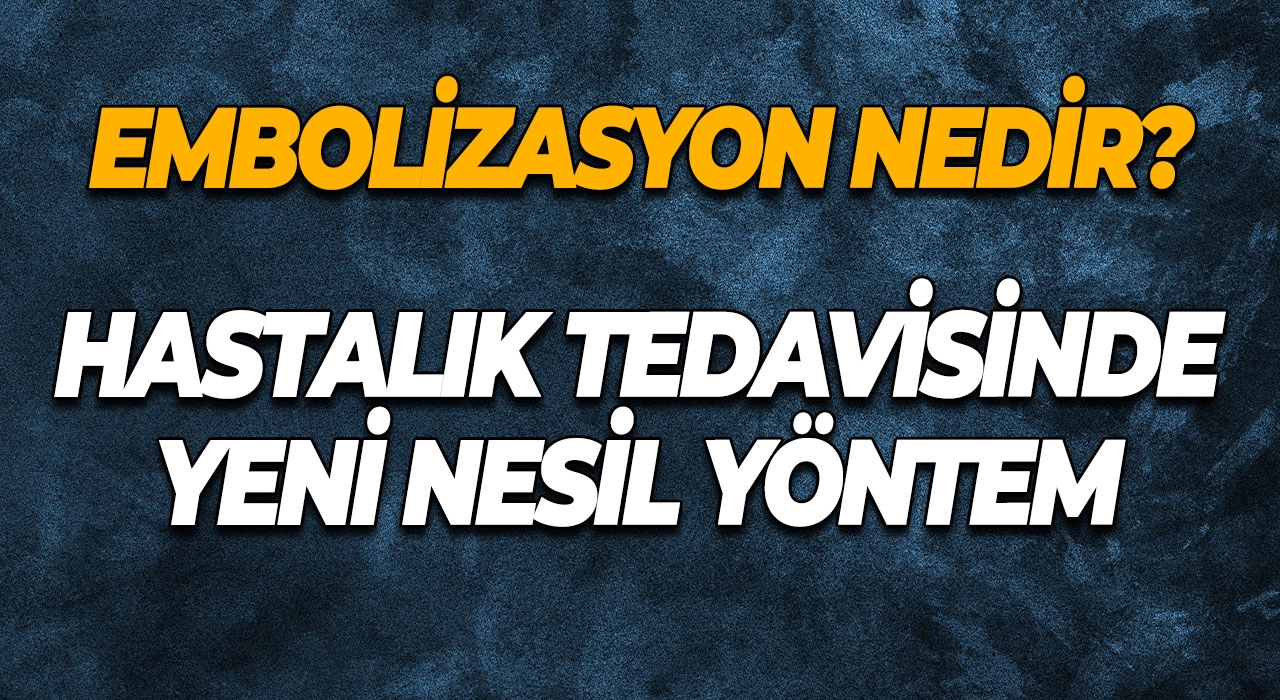 Embolizasyon Nedir? Hastalık Tedavisinde Yeni Nesil Yöntem