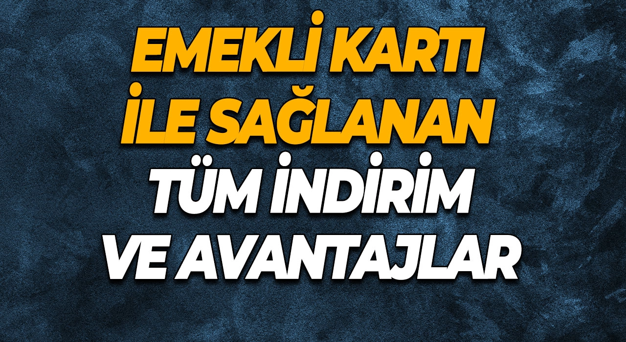 Emekli Kartı ile Sağlanan Tüm İndirim ve Avantajlar