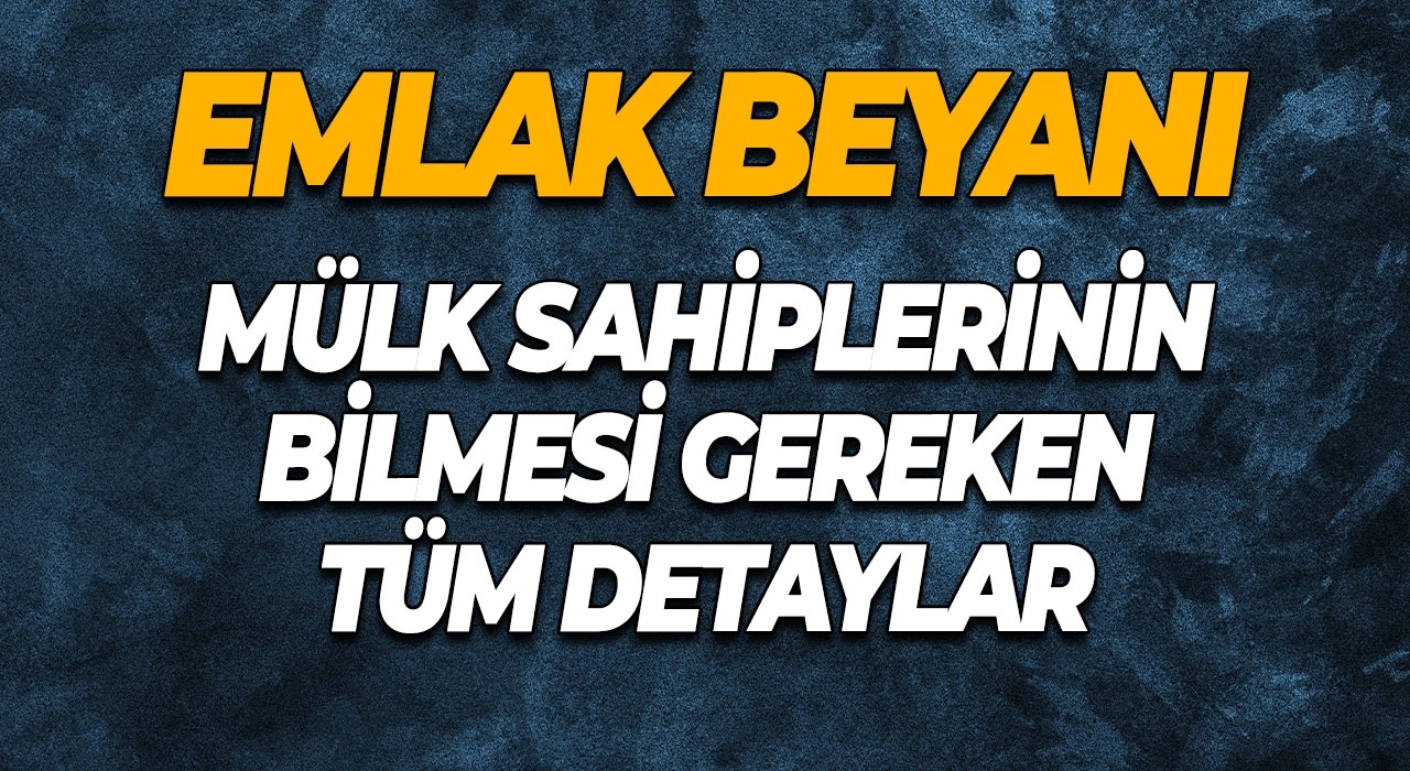 Emlak Beyanı Mülk Sahiplerinin Bilmesi Gereken Tüm Detaylar