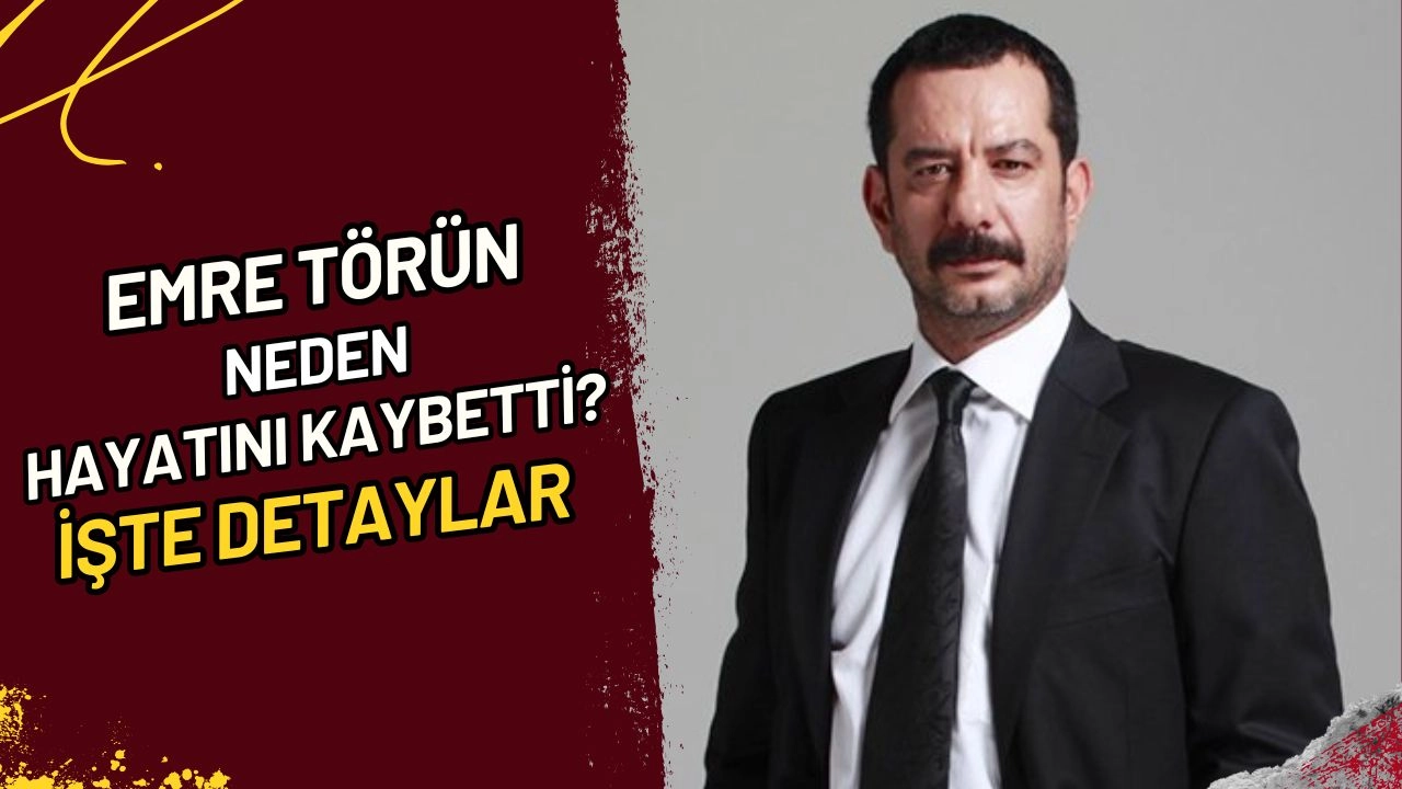 Emre Törün Neden Hayatını Kaybetti? İşte Detaylar