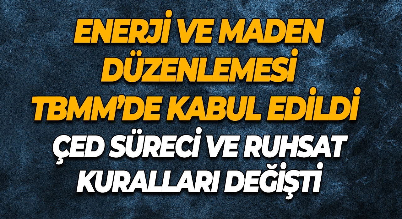 Enerji ve Maden Düzenlemesi TBMM’de Kabul Edildi ÇED Süreci ve Ruhsat Kuralları Değişti