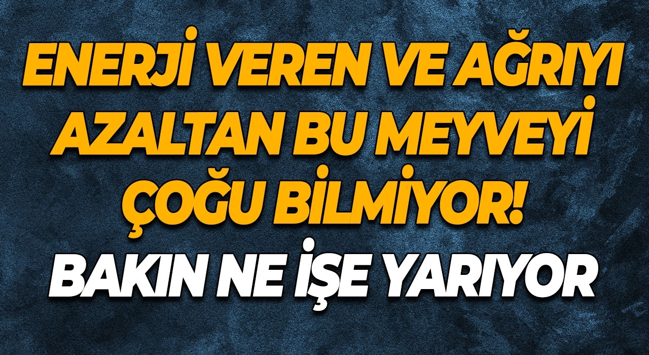 Enerji Veren ve Ağrıyı Azaltan Bu Meyveyi Çoğu Bilmiyor! Bakın Ne İşe Yarıyor