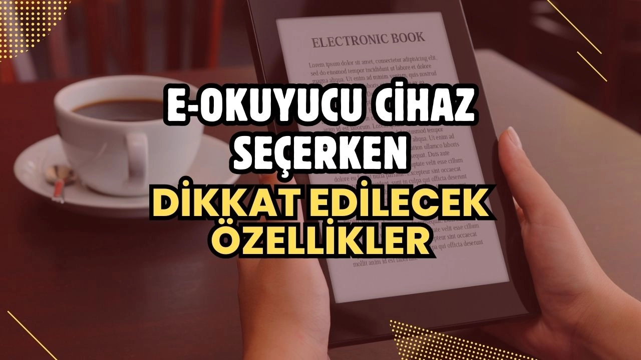 E-Okuyucu Cihaz Seçerken Dikkat Edilecek Özellikler