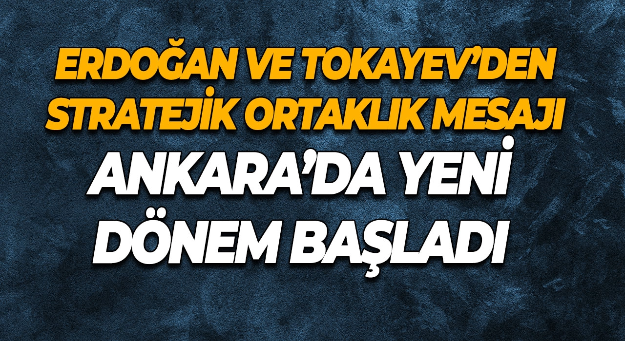 Erdoğan ve Tokayev’den Stratejik Ortaklık Mesajı Ankara’da Yeni Dönem Başladı