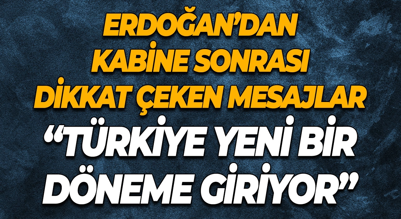 Erdoğan’dan Kabine Sonrası Dikkat Çeken Mesajlar “Türkiye Yeni Bir Döneme Giriyor”