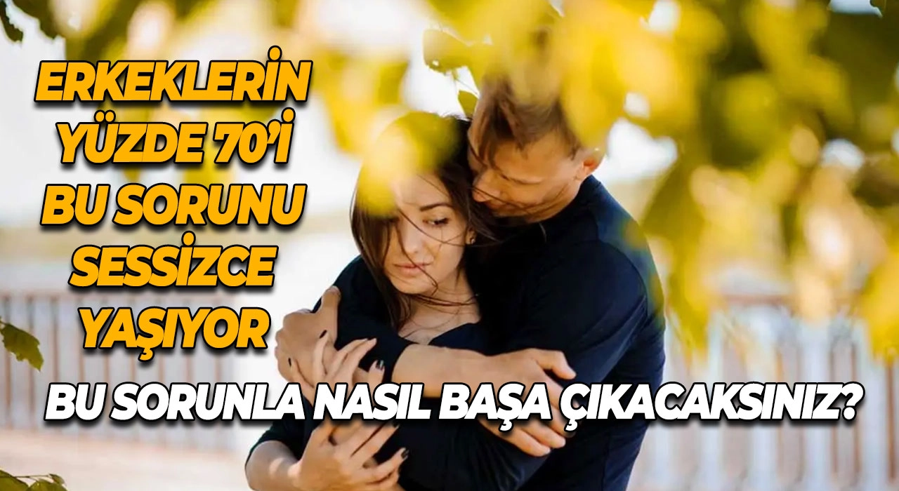 Erkeklerin Yüzde 70’i Bu Sorunu Sessizce Yaşıyor Bu Sorunla Nasıl Başa Çıkacaksınız?