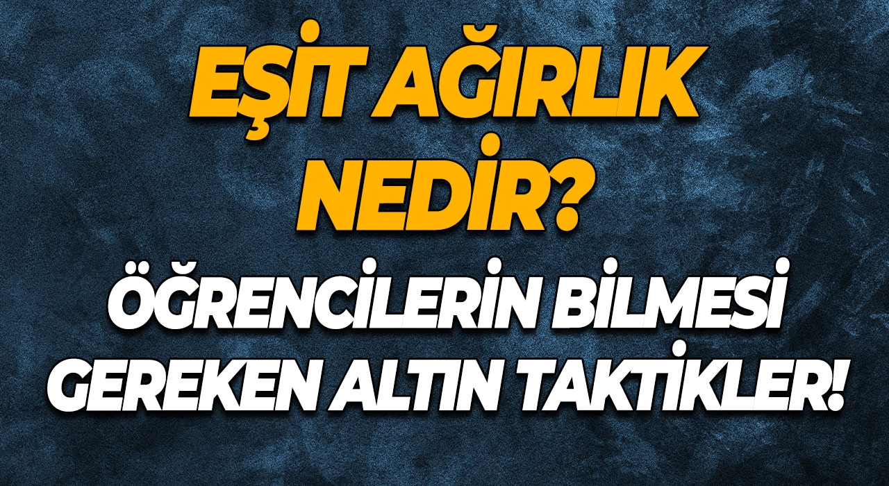 Eşit Ağırlık Öğrencilerinin Bilmesi Gereken Altın Taktikler!