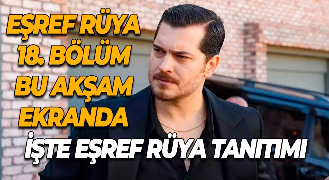 Eşref Rüya 18. Bölüm Bu Akşam Ekranda İşte Eşref Rüya Tanıtımı