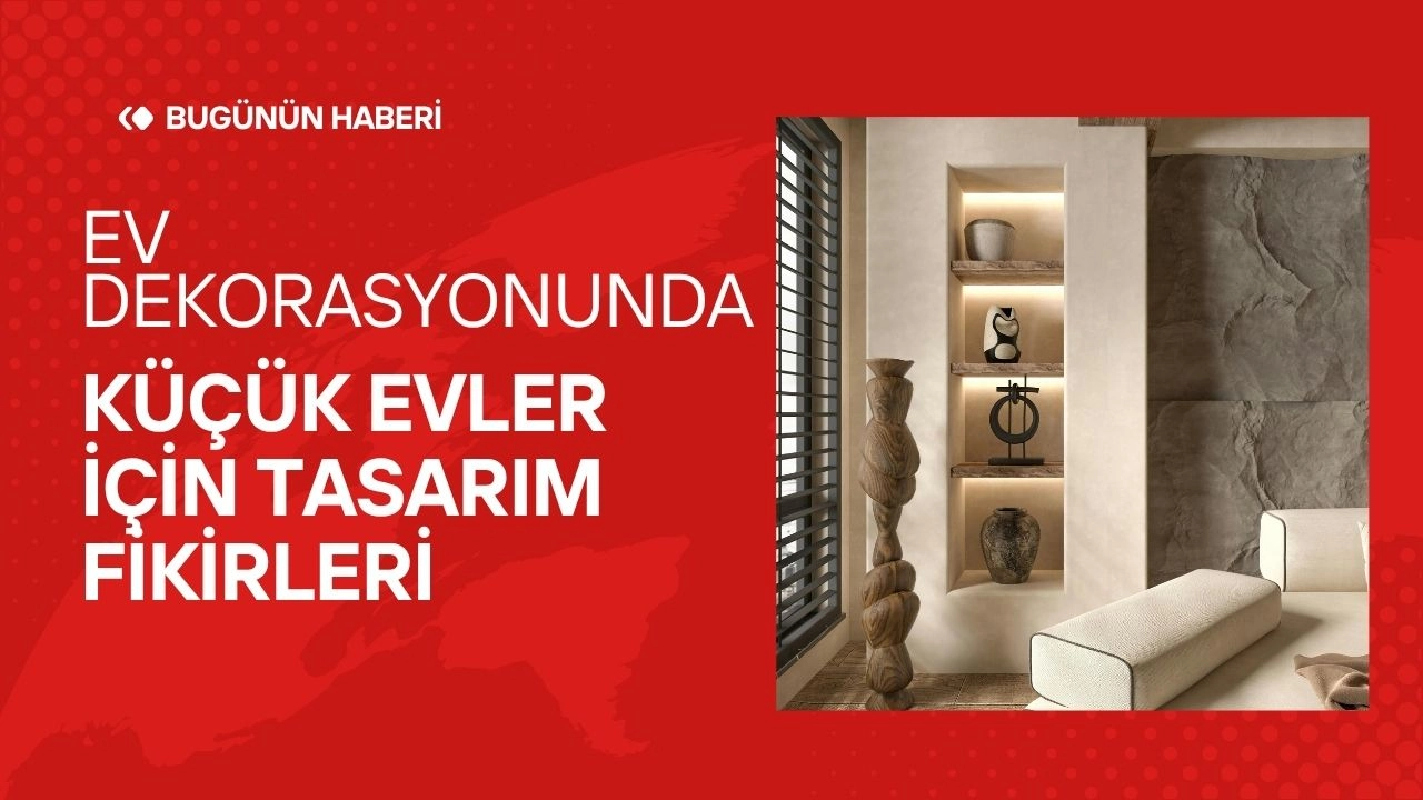 Ev Dekorasyonunda Küçük Evler İçin Tasarım Fikirleri  