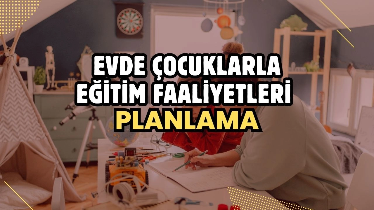 Evde Çocuklarla Eğitim Faaliyetleri Planlama