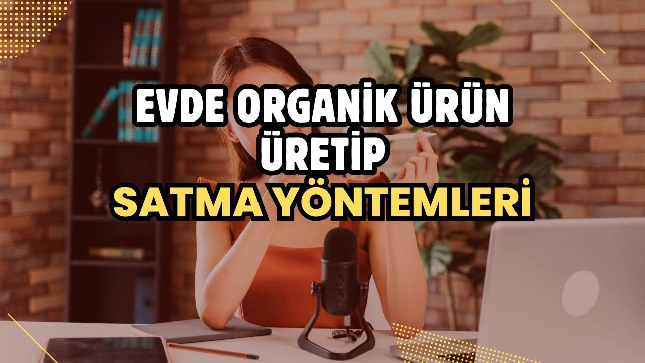 Evde Organik Ürün Üretip Satma Yöntemleri