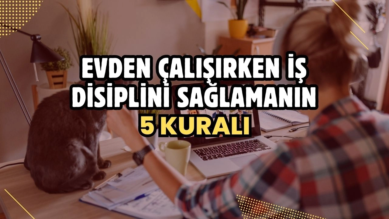 Evden Çalışırken İş Disiplini Sağlamanın 5 Kuralı