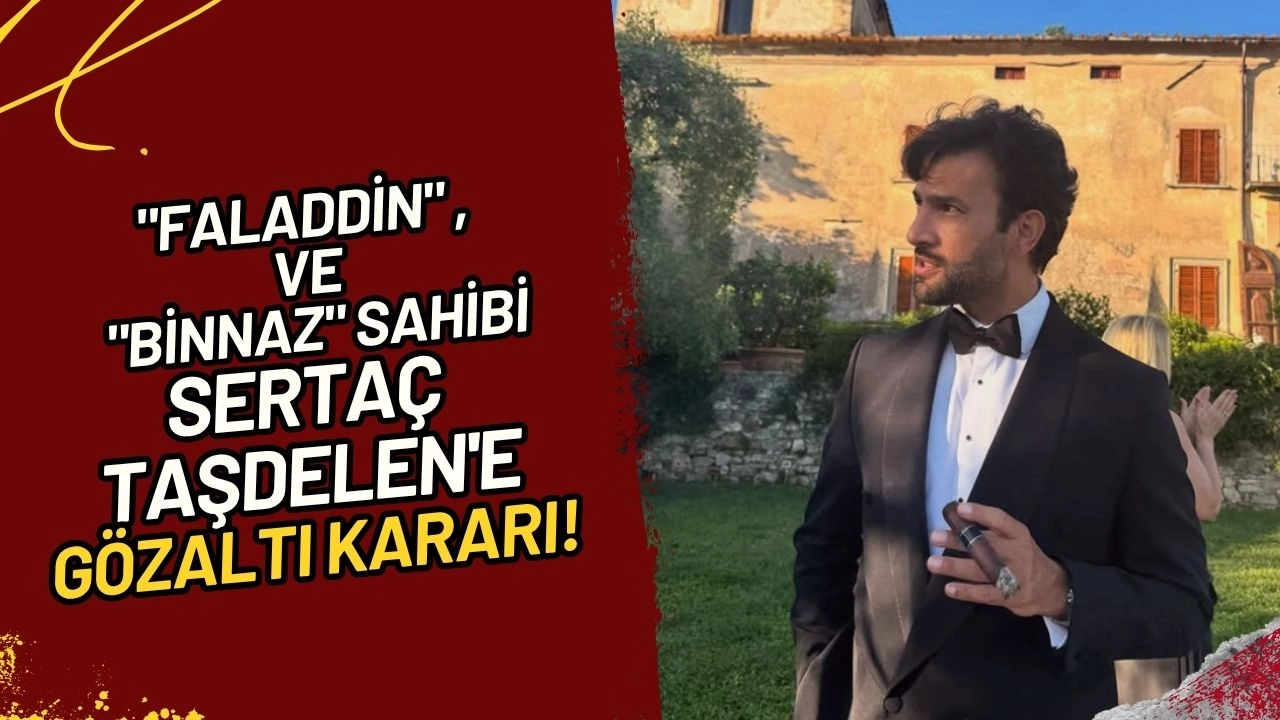 "Faladdin" ve "Binnaz" Uygulamalarının Sahibi Sertaç Taşdelen'e Gözaltı Kararı! Mal Varlıklarına El Konuldu