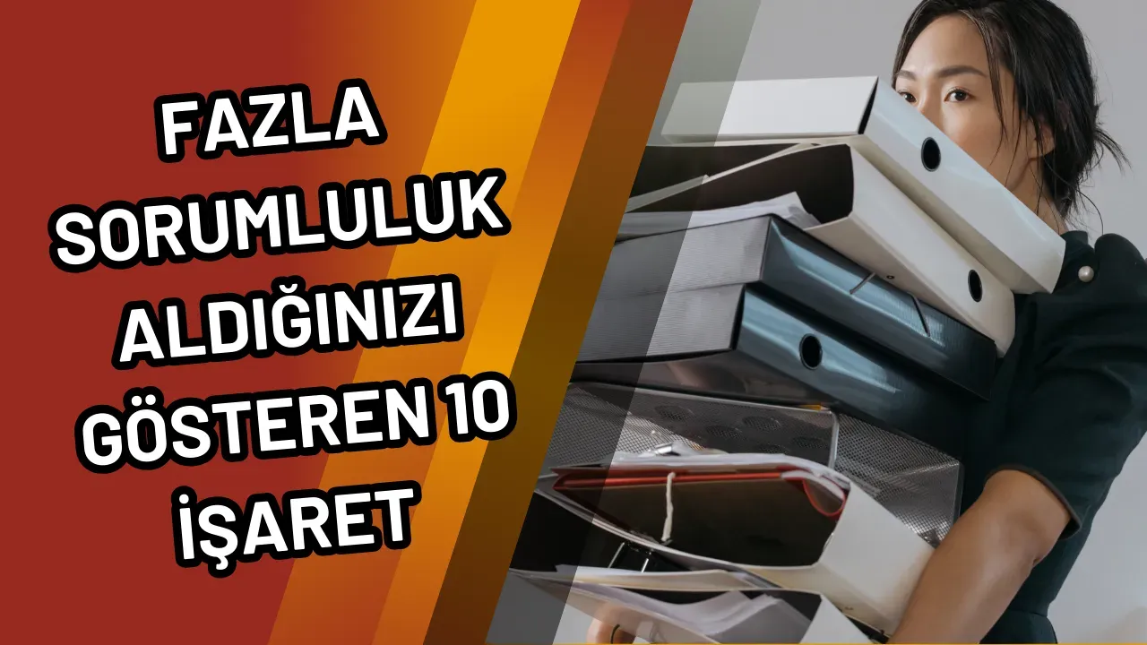 Fazla Sorumluluk Aldığınızı Gösteren 10 İşaret