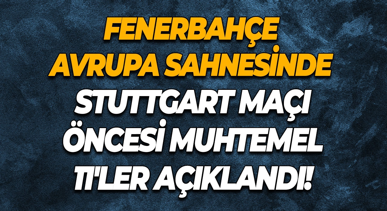 Fenerbahçe Avrupa sahnesinde Stuttgart maçı öncesi muhtemel 11'ler açıklandı!