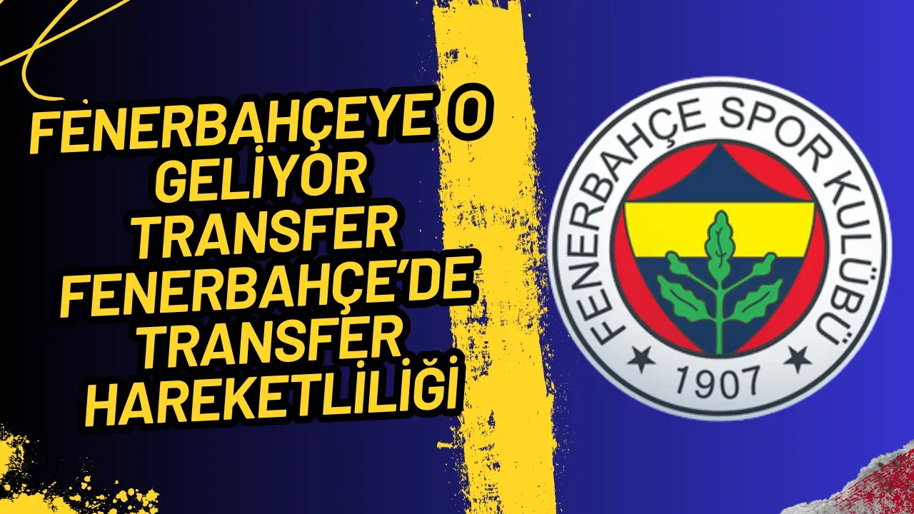Fenerbahçeye  O Geliyor Transfer  fenerbahçe’de Transfer Hareketliliği