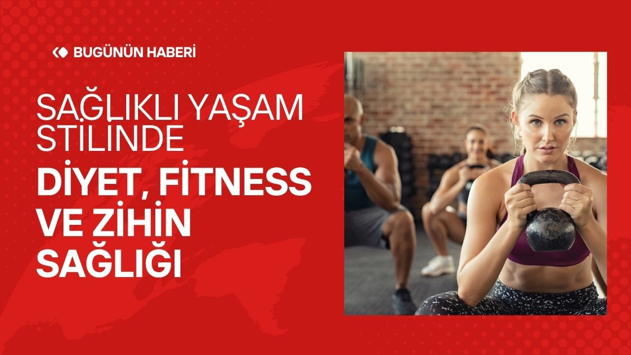 Sağlıklı Yaşam Stilinde Diyet, Fitness ve Zihin Sağlığı  