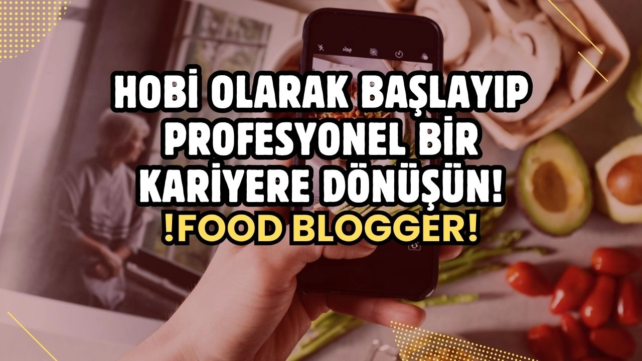 Food Blogger Olma Rehberi! Hobi Olarak Başlayıp Profesyonel Bir Kariyere Dönüşün!