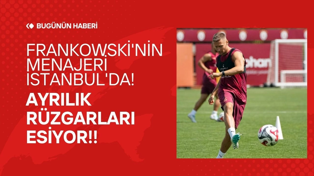 Galatasaray'da Ayrılık Rüzgarları! Frankowski'nin Menajeri İstanbul'da! 