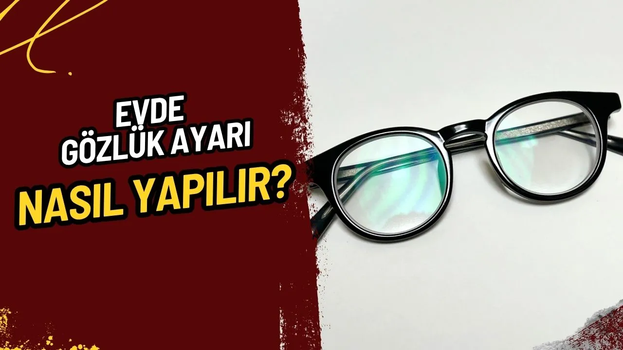 Gözlük Ayarı Nasıl Yapılır? Evde Kolayca Gözlüğünüzü Rahatlatmanın Yolları!