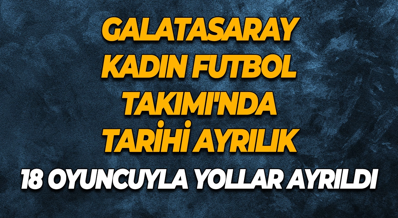 Galatasaray Kadın Futbol Takımı'nda Tarihi Ayrılık 18 Oyuncuyla Yollar Ayrıldı