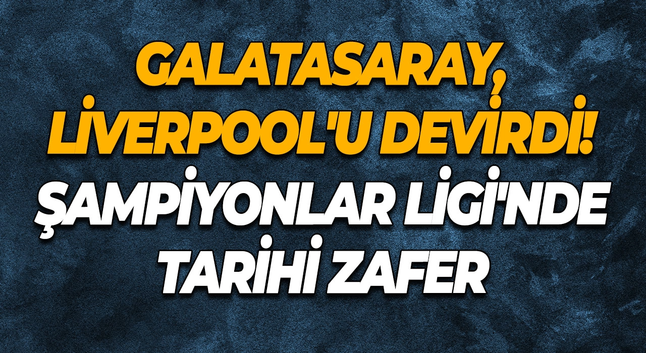 Galatasaray, Liverpool'u Devirdi! Şampiyonlar Ligi'nde Tarihi Zafer