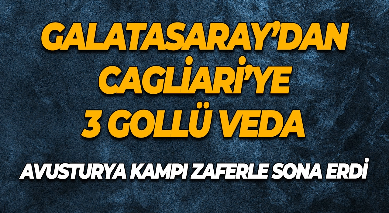 Galatasaray’dan Cagliari’ye 3 Gollü Veda Avusturya Kampı Zaferle Sona Erdi