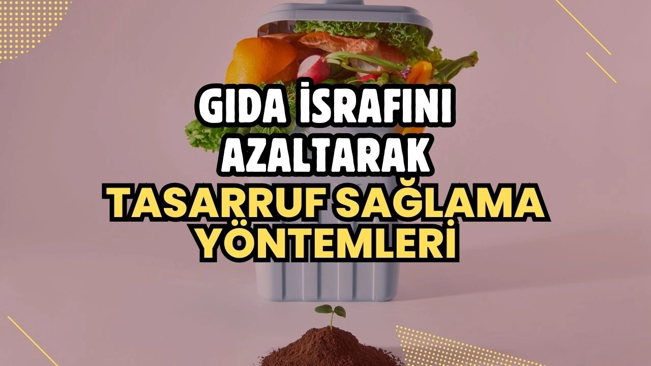 Gıda İsrafını Azaltarak Tasarruf Sağlama Yöntemleri