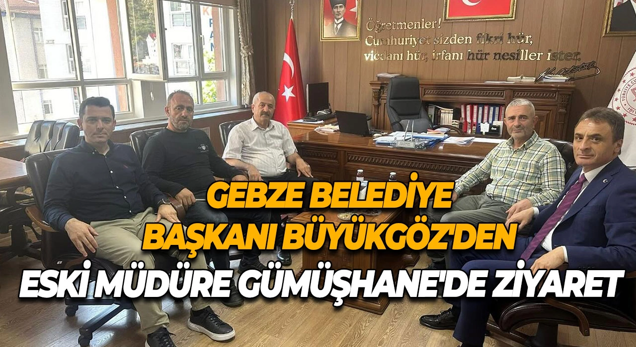 Gebze Belediye Başkanı Büyükgöz'den Eski Müdüre Gümüşhane'de Ziyaret