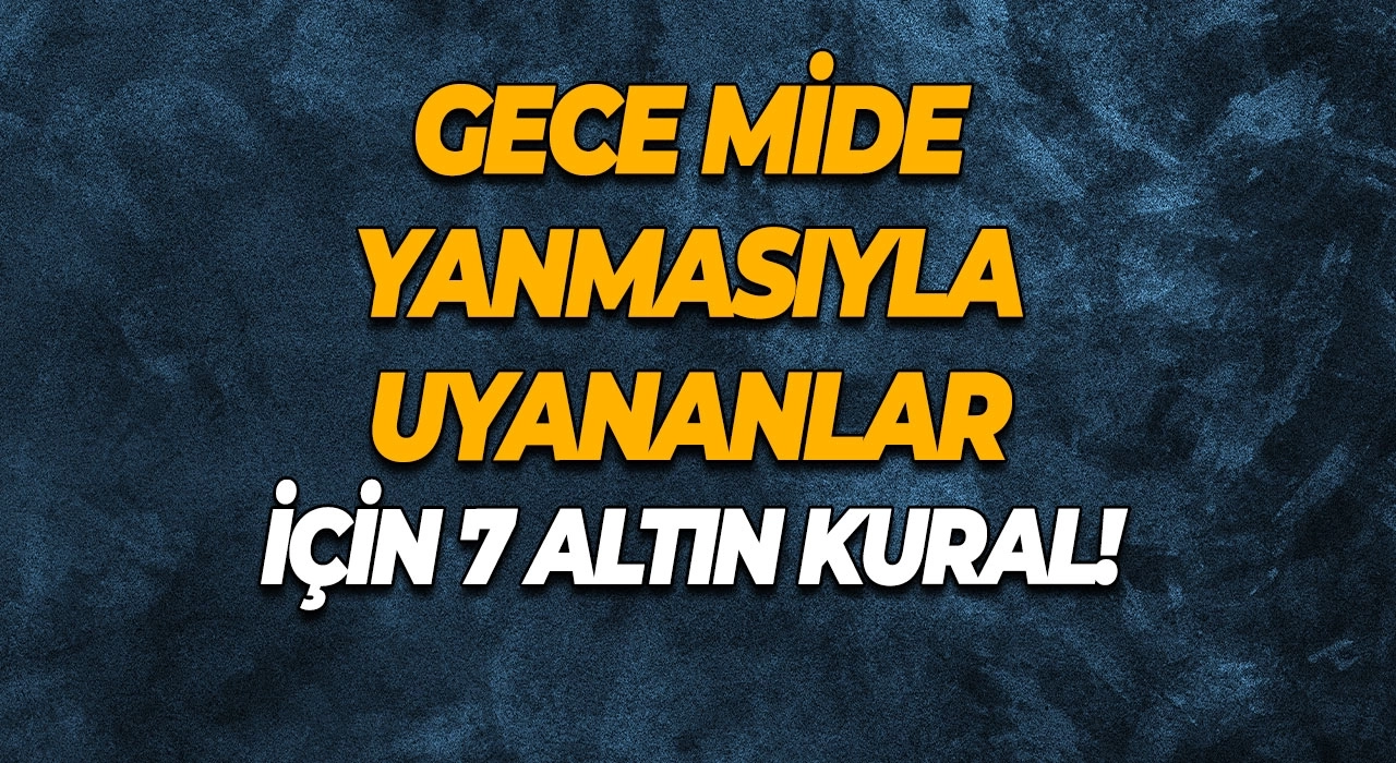 Gece Mide Yanmasıyla Uyananlar İçin 7 Altın Kural! Sorundan Kurtulun