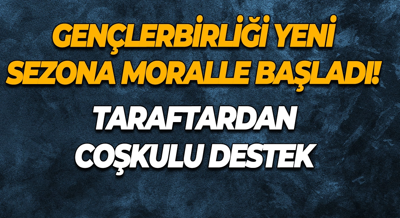 Gençlerbirliği Yeni Sezona Moralle Başladı! Taraftardan Coşkulu Destek