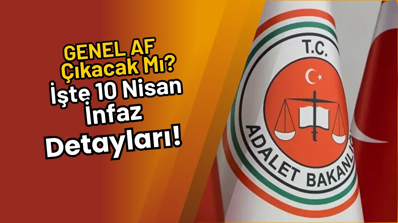 Genel Af Çıkacak Mı? İşte 10 Nisan İnfaz Detayları!