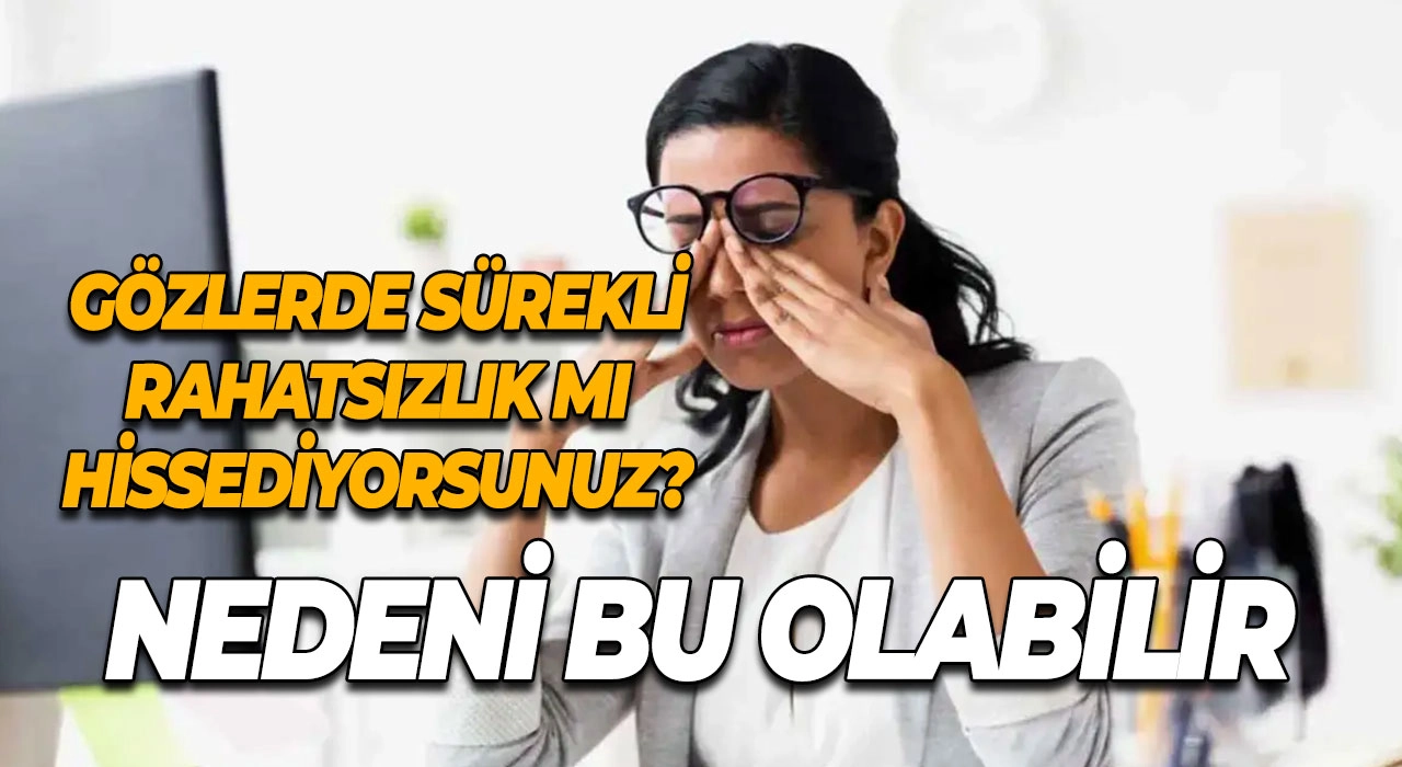 Gözlerde Sürekli Rahatsızlık Mı Hissediyorsunuz? Nedeni Bu Olabilir