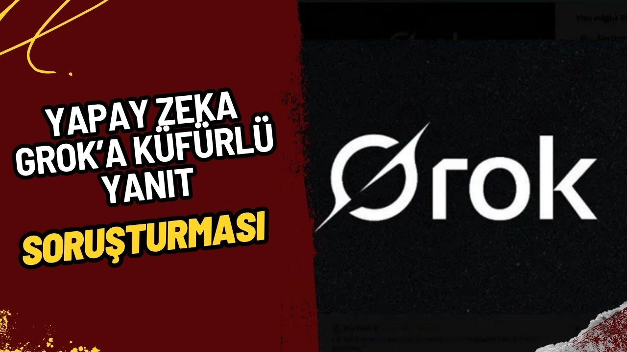 Grok'a Küfürlü Yanıt Soruşturması: Erişim Engeli Yolda!