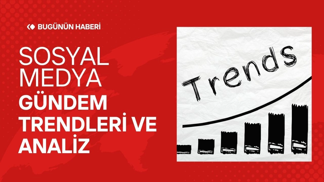 Sosyal Medyada En Çok Konuşulan Gündem Maddeleri