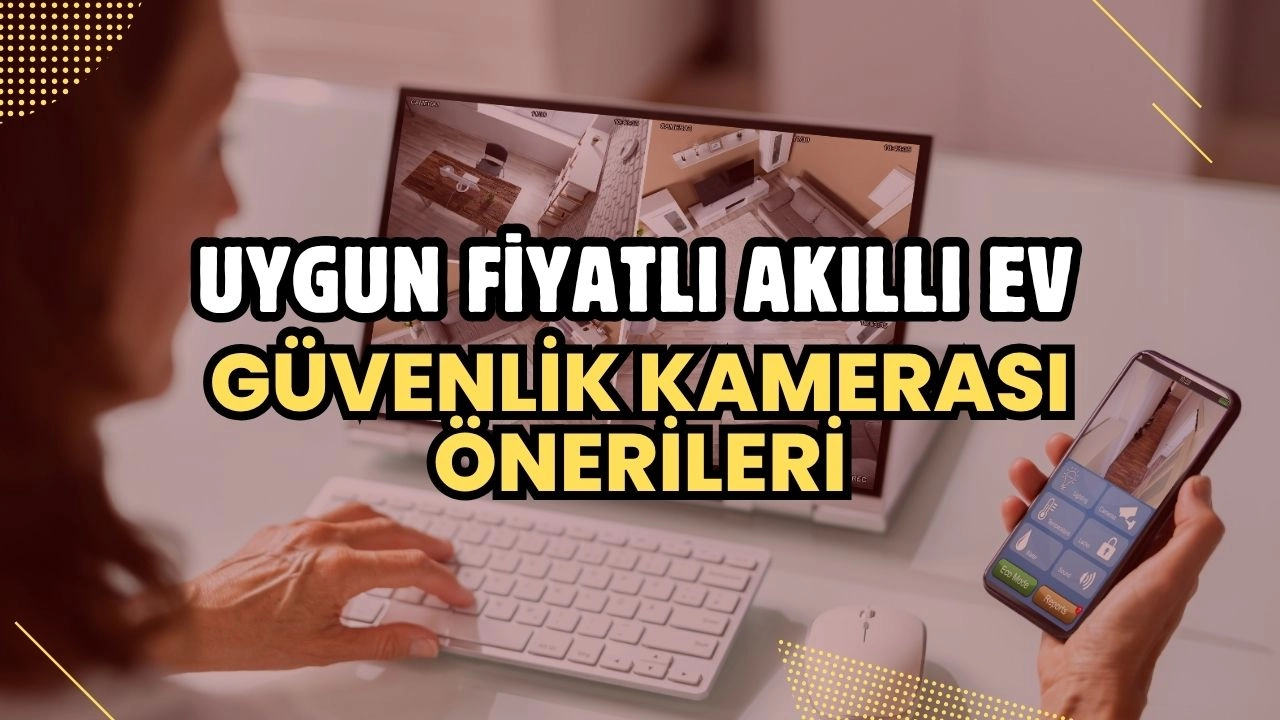 Uygun Fiyatlı Akıllı Ev Güvenlik Kamerası Önerileri