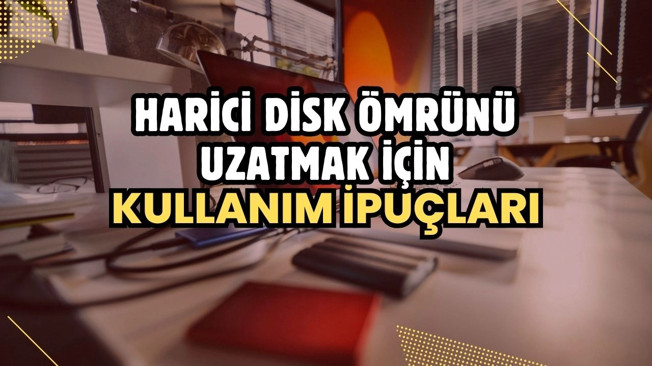 Harici Disk Ömrünü Uzatmak İçin Kullanım İpuçları