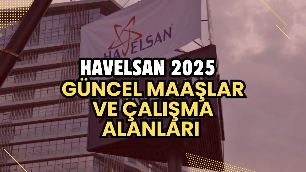 HAVELSAN 2025 Maaşları Ne Kadar? Güncel Maaşlar ve Çalışma Alanları