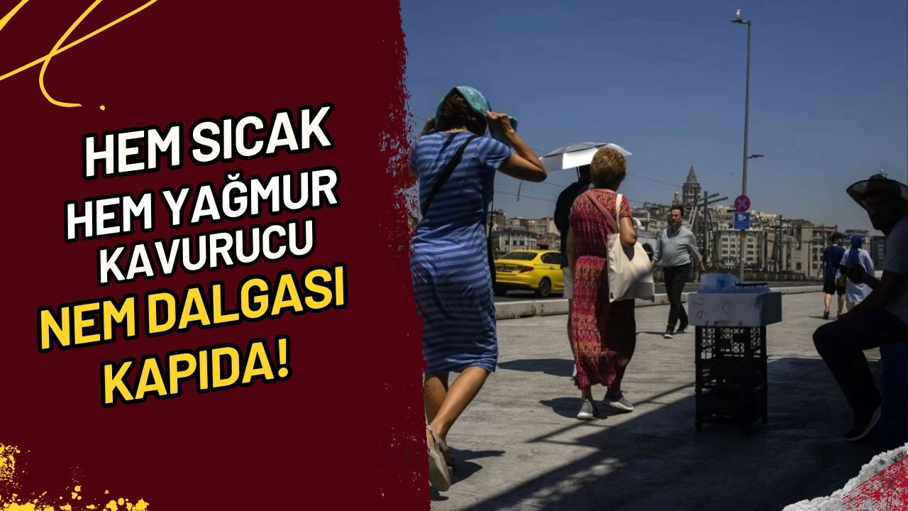 Hem Sıcak Hem Yağmur Kavurucu Nem Dalgası Kapıda mı?
