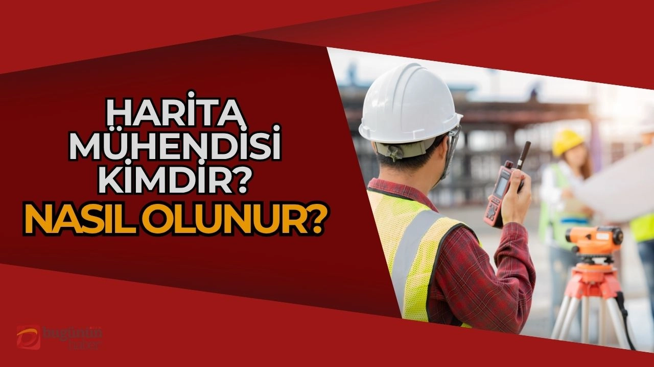 Harita Mühendisi Nedir? Nasıl Olunur? Harita Mühendisliği Mesleği Hakkında Kapsamlı Bilgiler