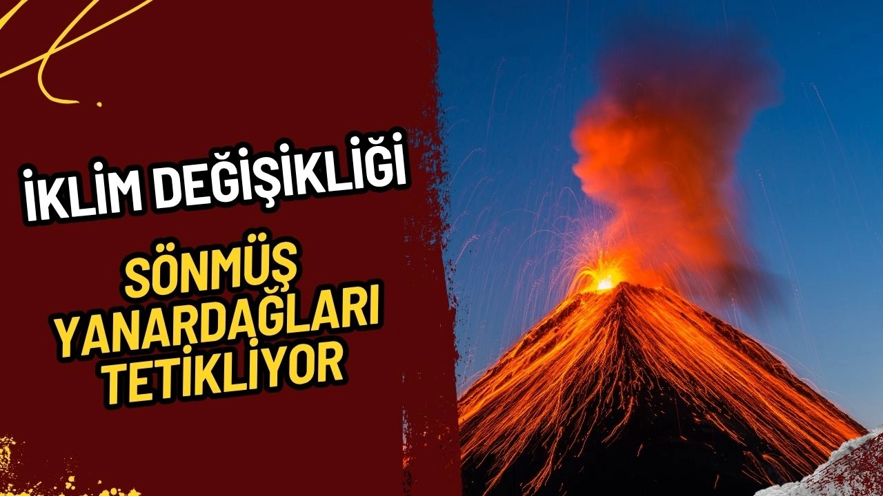 Uyuyan Tehlike Uyanıyor: İklim Değişikliği Sönmüş Yanardağları Tetikliyor, "Yıkım Büyük Olacak" Uyarısı!
