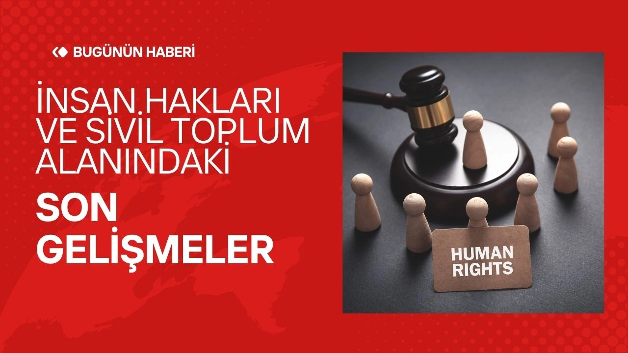 İnsan Hakları ve Sivil Toplum Alanındaki Son Gelişmeler