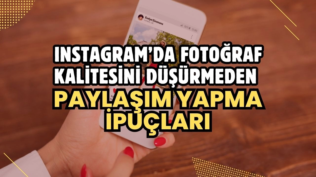 Instagram’da Fotoğraf Kalitesini Düşürmeden Paylaşım Yapma İpuçları