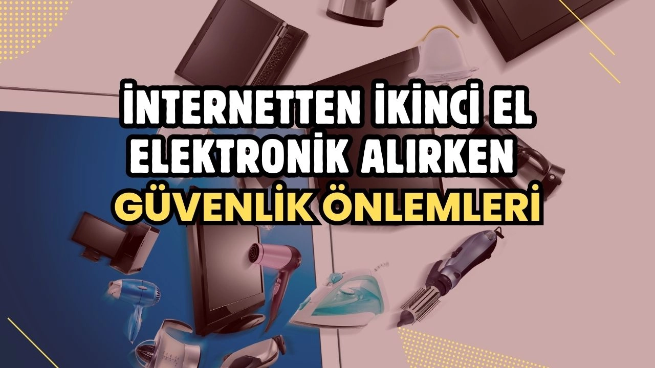 İnternetten İkinci El Elektronik Alırken Güvenlik Önlemleri