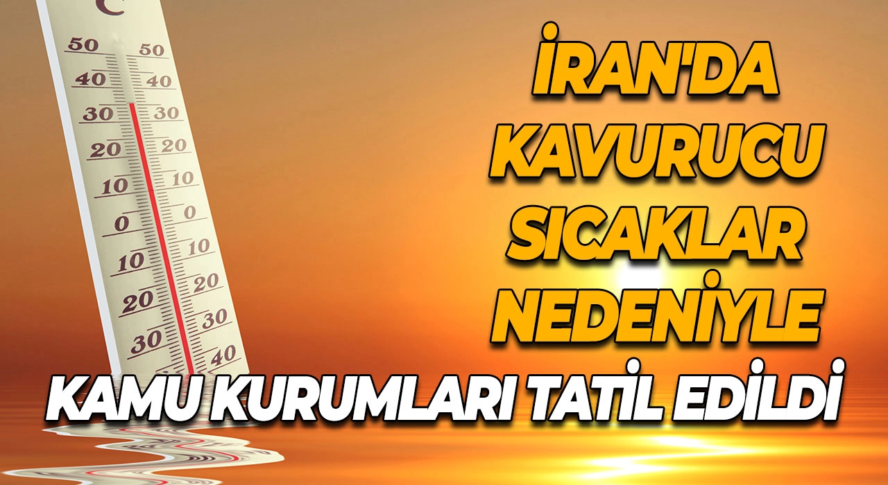 İran'da Kavurucu Sıcaklar Nedeniyle Kamu Kurumları Tatil Edildi