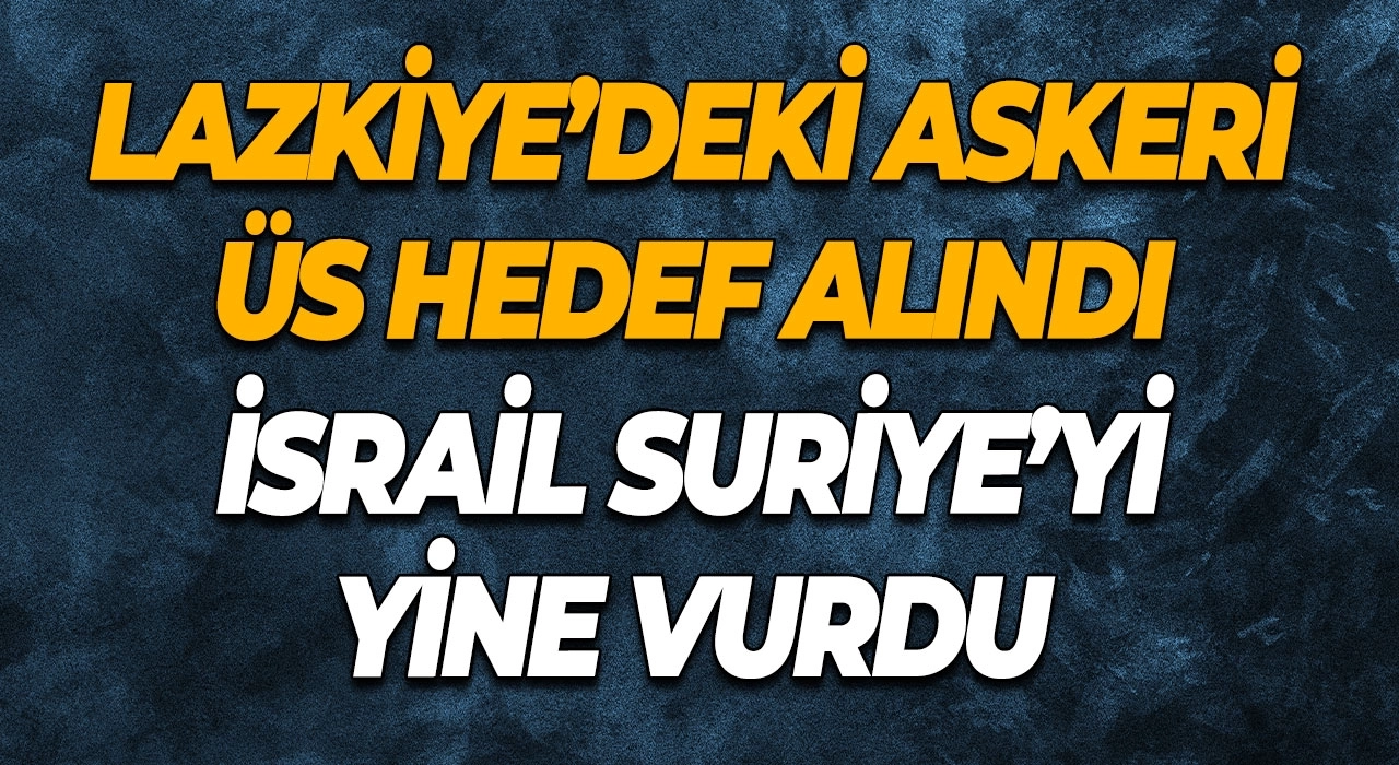 İsrail Suriye’yi Yine Vurdu Lazkiye’deki Askeri Üs Hedef Alındı